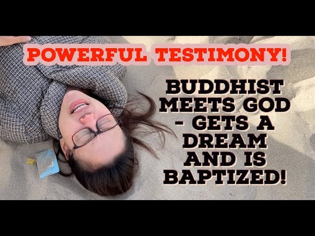 BUDDHIST MEETS GOD – GETS A DREAM AND IS BAPTIZED! – POWERFUL TESTIMONY OF WHAT GOD IS DOING!