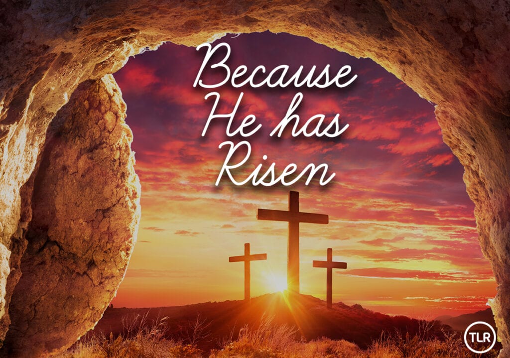 BECAUSE HE HAS RISEN