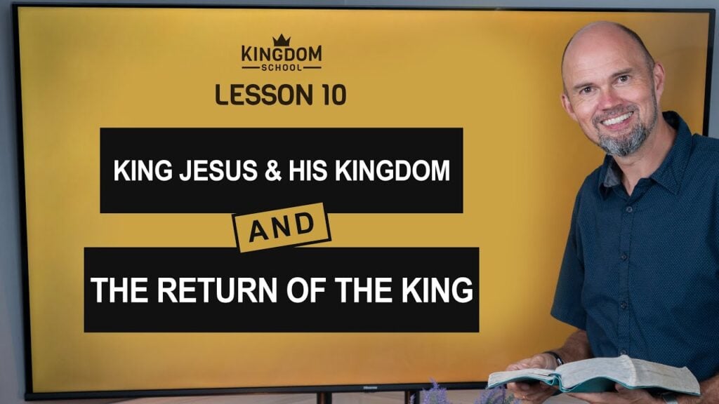 King Jesus and His Kingdom: The Return of the King / Kingdom School – Lesson 10