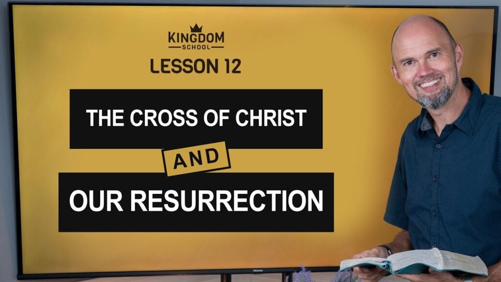 The Cross of Christ and Our Resurrection / Kingdom School 12